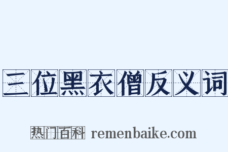 三位黑衣僧反义词是什么意思的图片